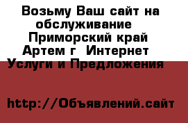  Возьму Ваш сайт на обслуживание! - Приморский край, Артем г. Интернет » Услуги и Предложения   
